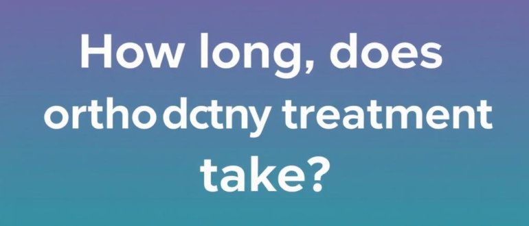 How Long Does Orthodontic Treatment Take? A Comprehensive Guide to Your Smile Journey